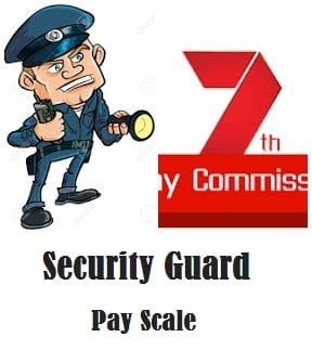 7th Pay Commission For Security Guard / Watchman Pay Scale