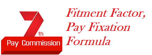 Fitment factor Pay Fixation Formula Under 7th Pay Commission